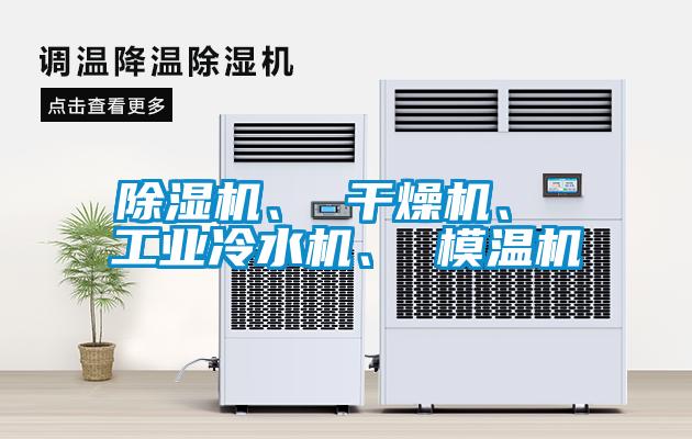除濕機(jī)、 干燥機(jī)、 工業(yè)冷水機(jī)、 模溫機(jī)
