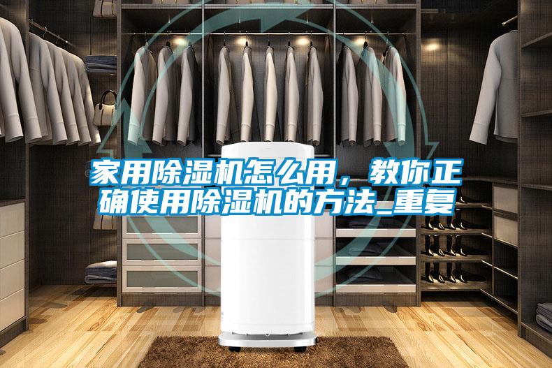家用除濕機怎么用，教你正確使用除濕機的方法_重復