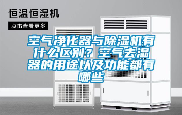 空氣凈化器與除濕機有什么區(qū)別？空氣去濕器的用途以及功能都有哪些