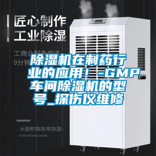 除濕機在制藥行業(yè)的應用！-GMP車間除濕機的型號_探傷儀維修