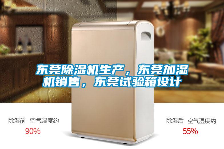 東莞除濕機(jī)生產(chǎn)，東莞加濕機(jī)銷售，東莞試驗(yàn)箱設(shè)計(jì)