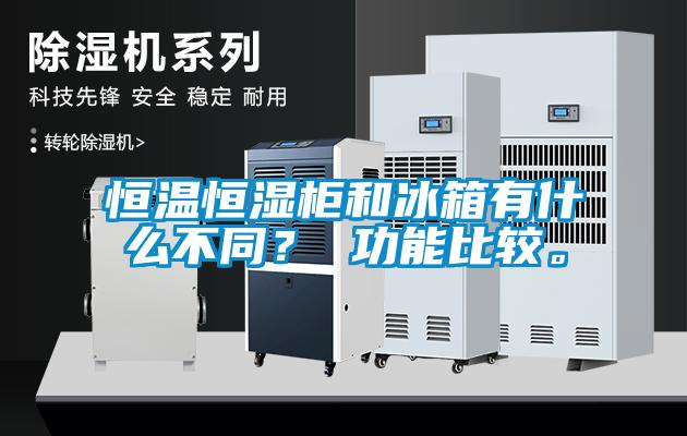 恒溫恒濕柜和冰箱有什么不同？ 功能比較。