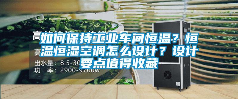 如何保持工業(yè)車間恒溫？恒溫恒濕空調怎么設計？設計要點值得收藏