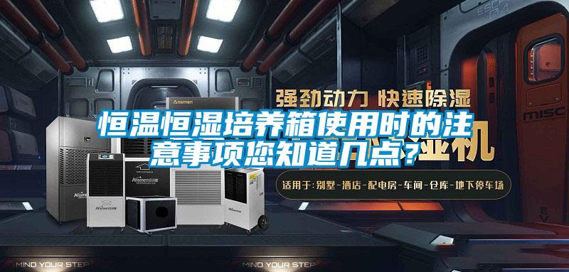 恒溫恒濕培養(yǎng)箱使用時(shí)的注意事項(xiàng)您知道幾點(diǎn)？