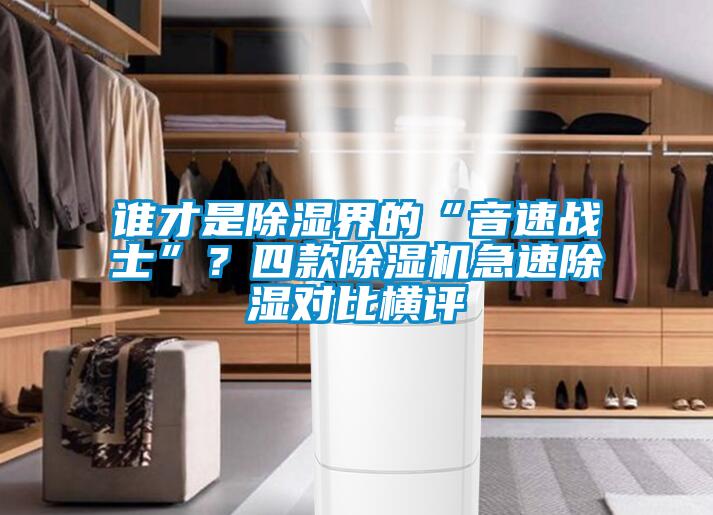 誰才是除濕界的“音速戰(zhàn)士”？四款除濕機(jī)急速除濕對(duì)比橫評(píng)