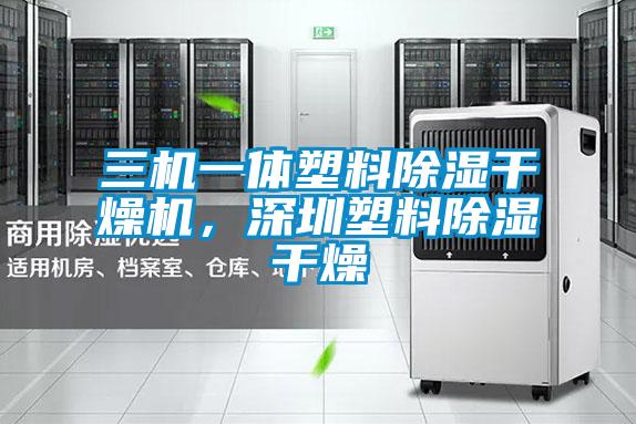 三機(jī)一體塑料除濕干燥機(jī)，深圳塑料除濕干燥