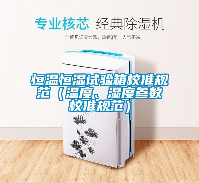 恒溫恒濕試驗(yàn)箱校準(zhǔn)規(guī)范（溫度、濕度參數(shù)校準(zhǔn)規(guī)范）