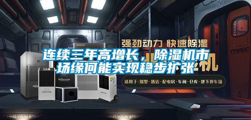 連續(xù)三年高增長(zhǎng)，除濕機(jī)市場(chǎng)緣何能實(shí)現(xiàn)穩(wěn)步擴(kuò)張