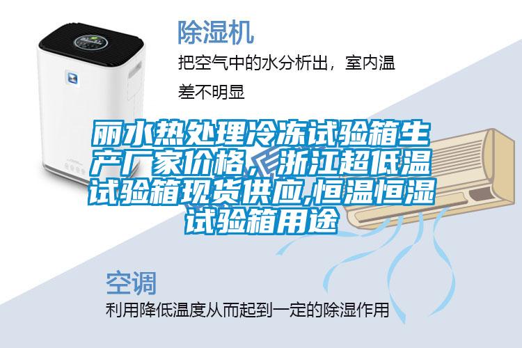 麗水熱處理冷凍試驗箱生產(chǎn)廠家價格，浙江超低溫試驗箱現(xiàn)貨供應(yīng),恒溫恒濕試驗箱用途