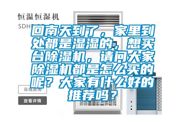回南天到了,家里到處都是濕濕的,想買臺除濕機(jī),請問大家除濕機(jī)都是怎么買的呢?大家有什么好的推薦嗎?