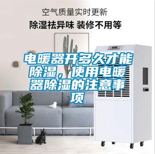 電暖器開多久才能除濕，使用電暖器除濕的注意事項(xiàng)