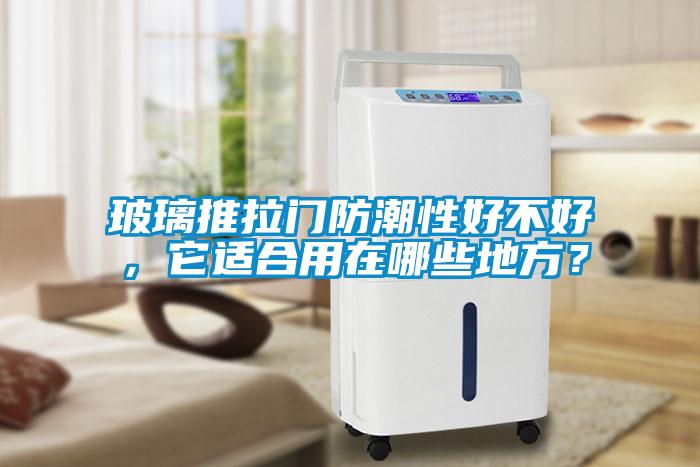 玻璃推拉門防潮性好不好，它適合用在哪些地方？
