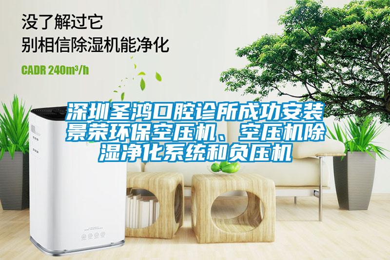 深圳圣鴻口腔診所成功安裝景榮環(huán)?？諌簷C、空壓機除濕凈化系統(tǒng)和負壓機