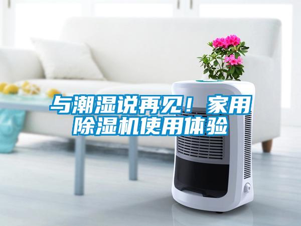 與潮濕說(shuō)再見(jiàn)！家用除濕機(jī)使用體驗(yàn)