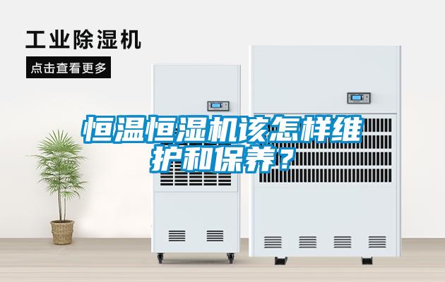 恒溫恒濕機(jī)該怎樣維護(hù)和保養(yǎng)？