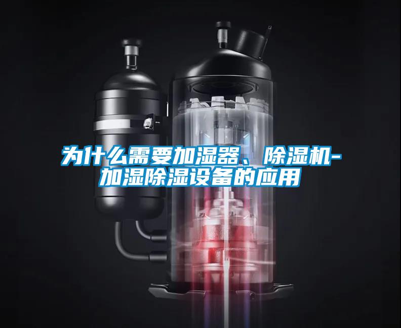 為什么需要加濕器、除濕機(jī)-加濕除濕設(shè)備的應(yīng)用