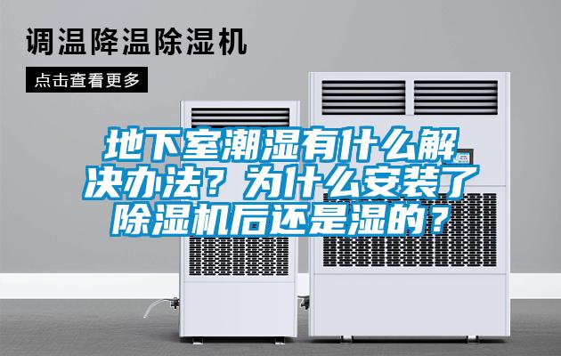 地下室潮濕有什么解決辦法？為什么安裝了除濕機(jī)后還是濕的？