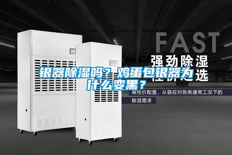 銀器除濕嗎？雞蛋包銀器為什么變黑？