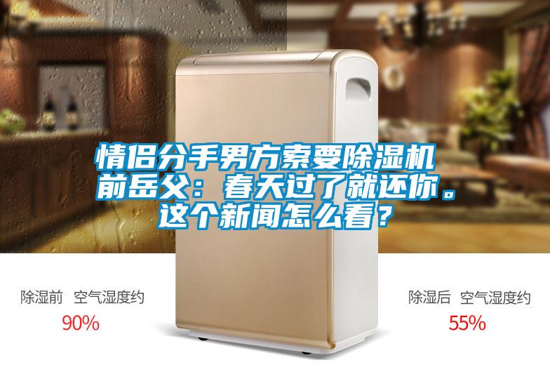 情侶分手男方索要除濕機(jī) 前岳父：春天過了就還你。這個(gè)新聞怎么看？