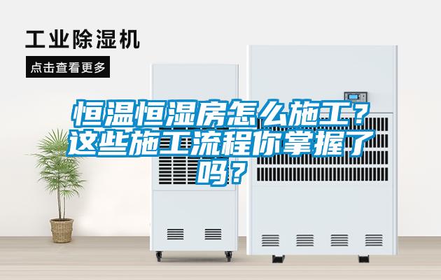 恒溫恒濕房怎么施工？這些施工流程你掌握了嗎？