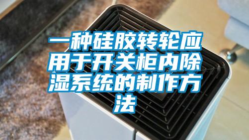 一種硅膠轉(zhuǎn)輪應(yīng)用于開(kāi)關(guān)柜內(nèi)除濕系統(tǒng)的制作方法