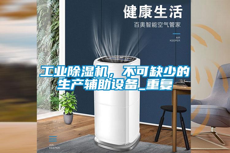 工業(yè)除濕機，不可缺少的生產(chǎn)輔助設備_重復
