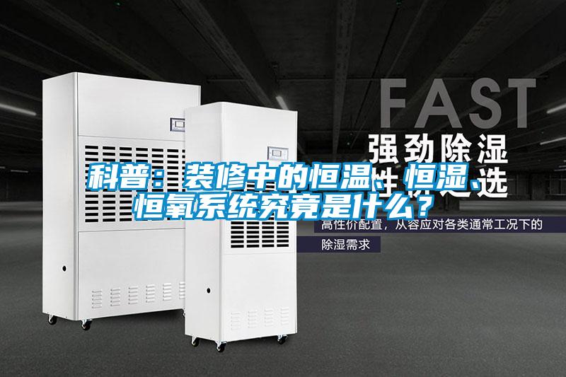 科普：裝修中的恒溫、恒濕、恒氧系統(tǒng)究竟是什么？