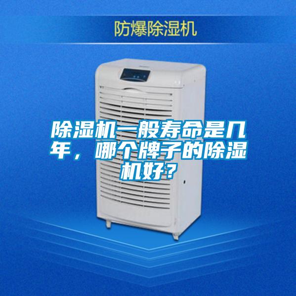 除濕機(jī)一般壽命是幾年，哪個(gè)牌子的除濕機(jī)好？
