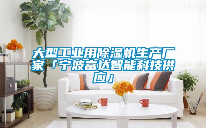 大型工業(yè)用除濕機(jī)生產(chǎn)廠(chǎng)家「寧波富達(dá)智能科技供應(yīng)」