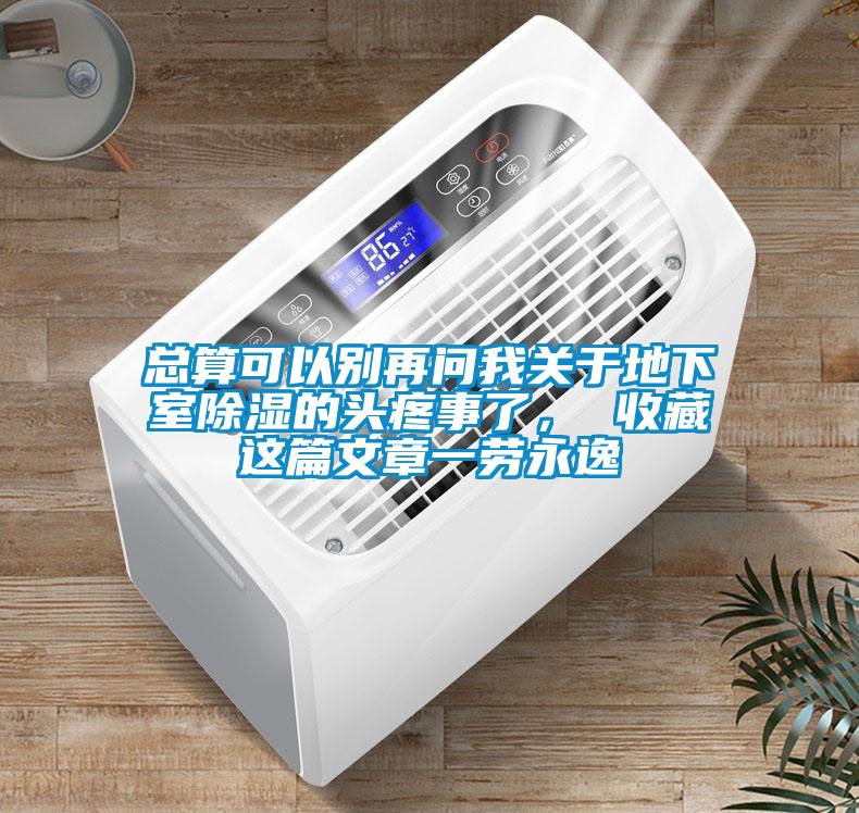 總算可以別再問我關(guān)于地下室除濕的頭疼事了， 收藏這篇文章一勞永逸