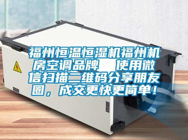 福州恒溫恒濕機福州機房空調(diào)品牌  使用微信掃描二維碼分享朋友圈，成交更快更簡單！