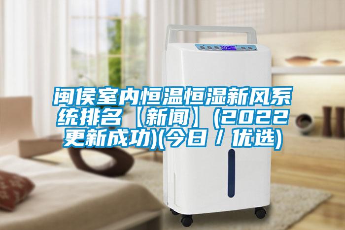 閩侯室內(nèi)恒溫恒濕新風系統(tǒng)排名【新聞】(2022更新成功)(今日／優(yōu)選)