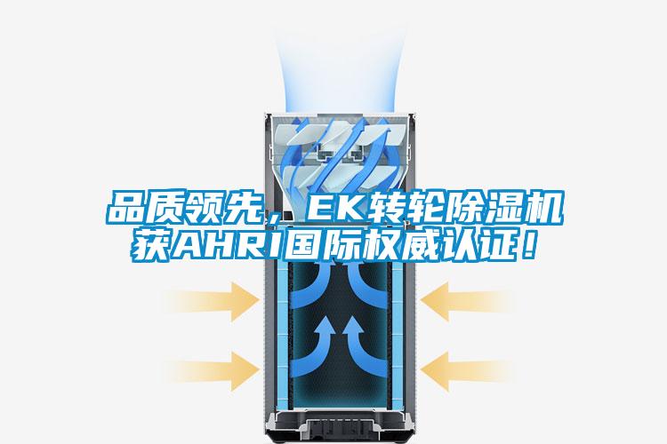 品質(zhì)領(lǐng)先，EK轉(zhuǎn)輪除濕機(jī)獲AHRI國際權(quán)威認(rèn)證！