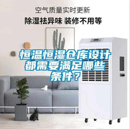 恒溫恒濕倉庫設(shè)計都需要滿足哪些條件？