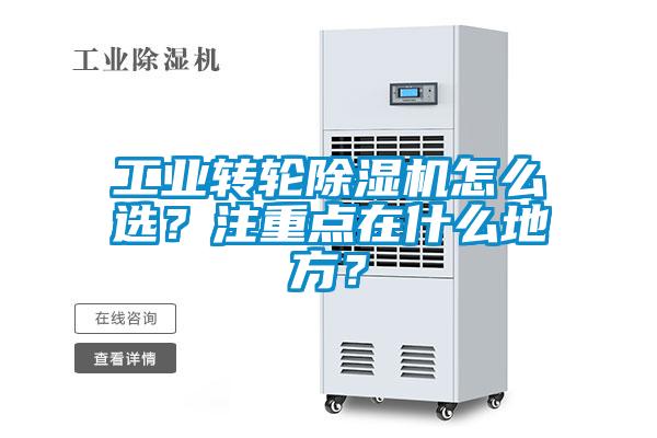 工業(yè)轉(zhuǎn)輪除濕機(jī)怎么選？注重點(diǎn)在什么地方？