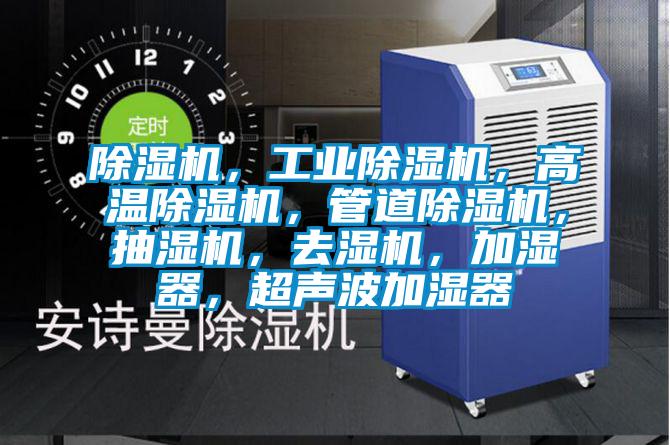 除濕機(jī)，工業(yè)除濕機(jī)，高溫除濕機(jī)，管道除濕機(jī)，抽濕機(jī)，去濕機(jī)，加濕器，超聲波加濕器
