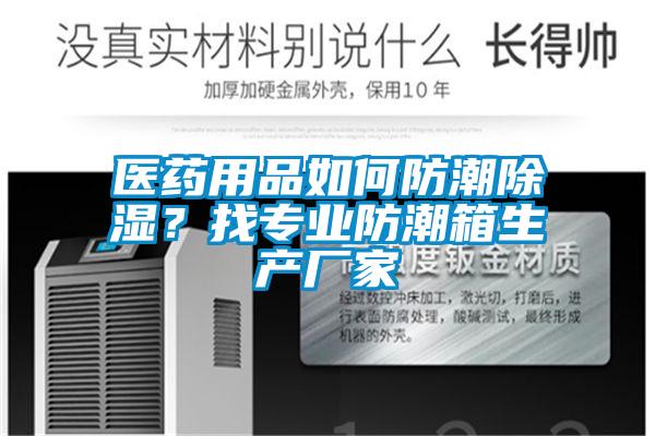醫(yī)藥用品如何防潮除濕？找專(zhuān)業(yè)防潮箱生產(chǎn)廠家