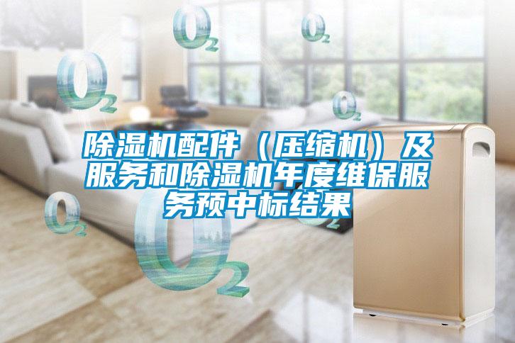 除濕機配件（壓縮機）及服務(wù)和除濕機年度維保服務(wù)預(yù)中標(biāo)結(jié)果