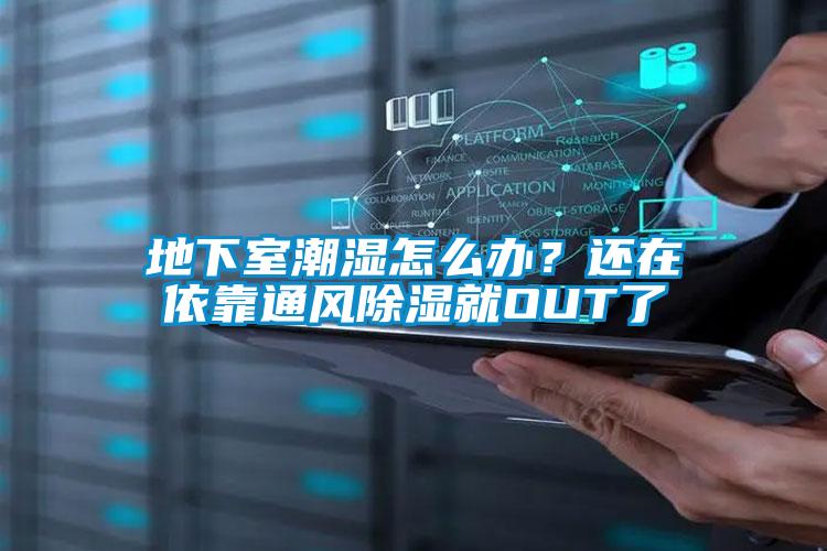 地下室潮濕怎么辦？還在依靠通風(fēng)除濕就OUT了