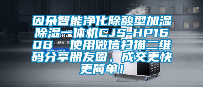 因朵智能凈化除酸型加濕除濕一體機(jī)CJS-HP160B  使用微信掃描二維碼分享朋友圈，成交更快更簡單！