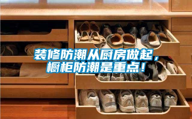 裝修防潮從廚房做起，櫥柜防潮是重點！