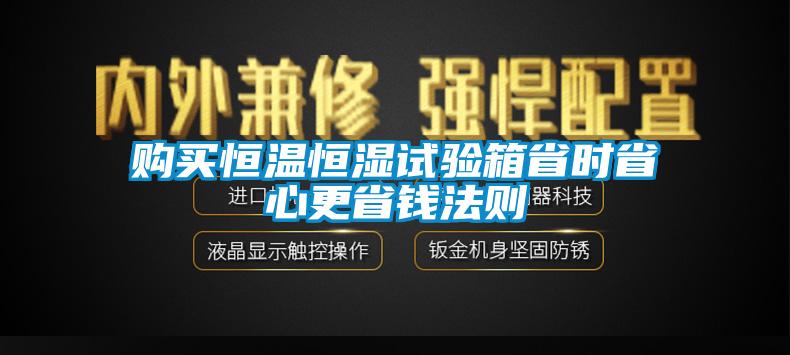 購(gòu)買恒溫恒濕試驗(yàn)箱省時(shí)省心更省錢法則