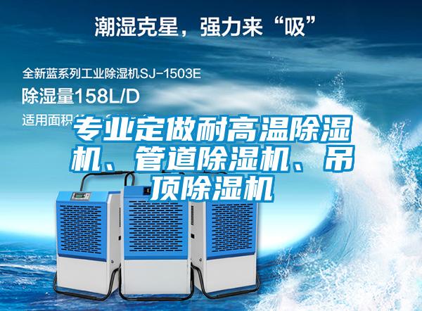 專業(yè)定做耐高溫除濕機、管道除濕機、吊頂除濕機