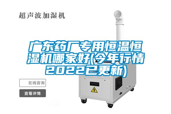 廣東藥廠專(zhuān)用恒溫恒濕機(jī)哪家好(今年行情2022已更新)