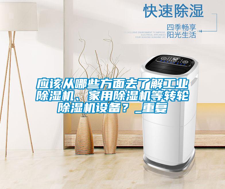 應(yīng)該從哪些方面去了解工業(yè)除濕機(jī)、家用除濕機(jī)等轉(zhuǎn)輪除濕機(jī)設(shè)備？_重復(fù)
