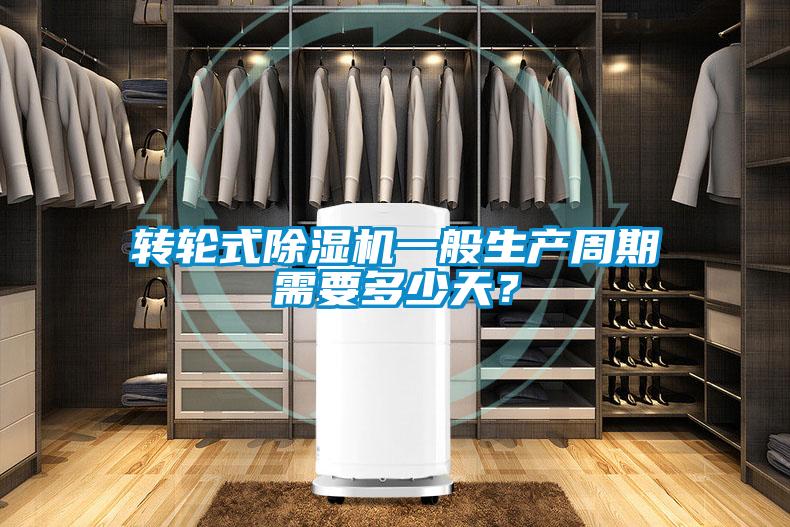 轉(zhuǎn)輪式除濕機一般生產(chǎn)周期需要多少天？