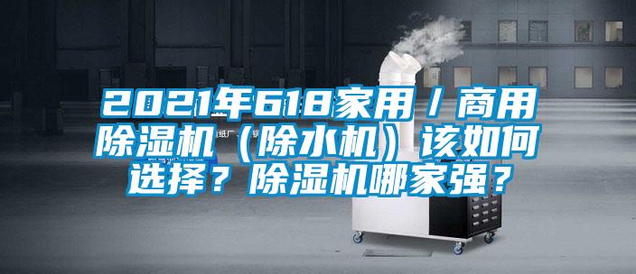 2021年618家用／商用除濕機(jī)（除水機(jī)）該如何選擇？除濕機(jī)哪家強(qiáng)？