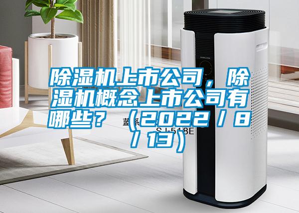 除濕機(jī)上市公司，除濕機(jī)概念上市公司有哪些？（2022／8／13）