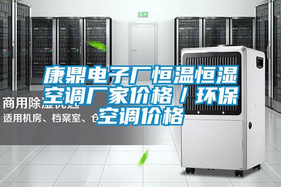 康鼎電子廠恒溫恒濕空調(diào)廠家價(jià)格／環(huán)?？照{(diào)價(jià)格