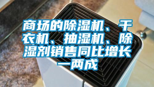 商場的除濕機、干衣機、抽濕機、除濕劑銷售同比增長一兩成